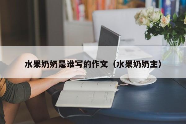 水果奶奶是谁写的作文（水果奶奶主）