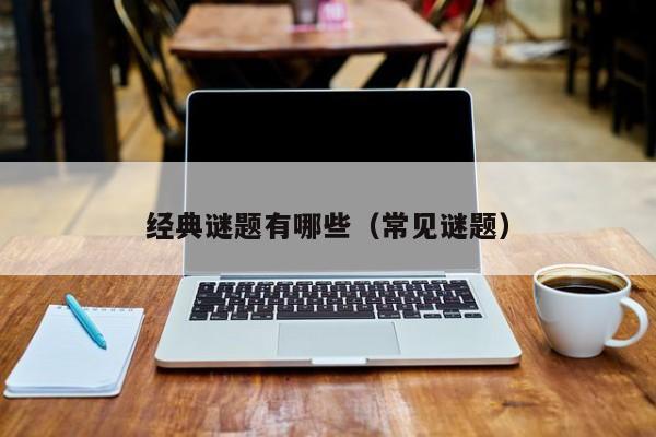 经典谜题有哪些（常见谜题）